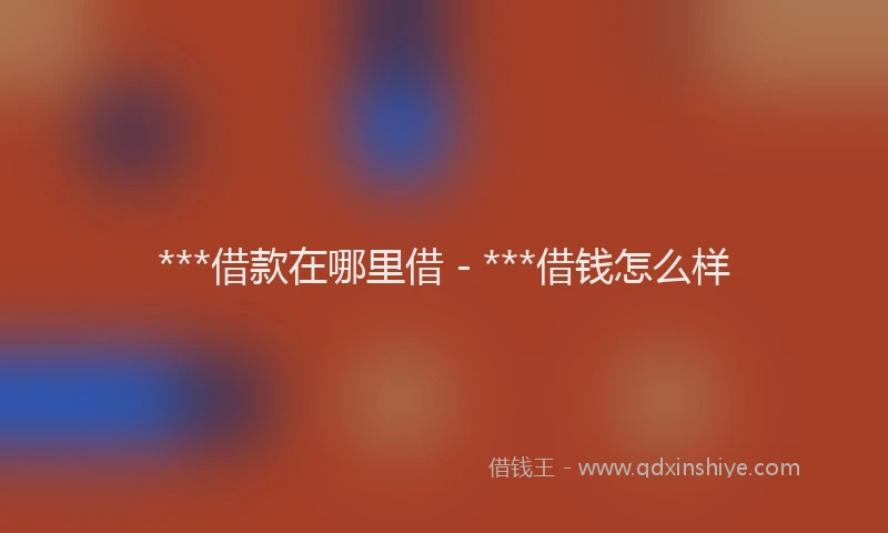 ***借款在哪里借 - ***借钱怎么样