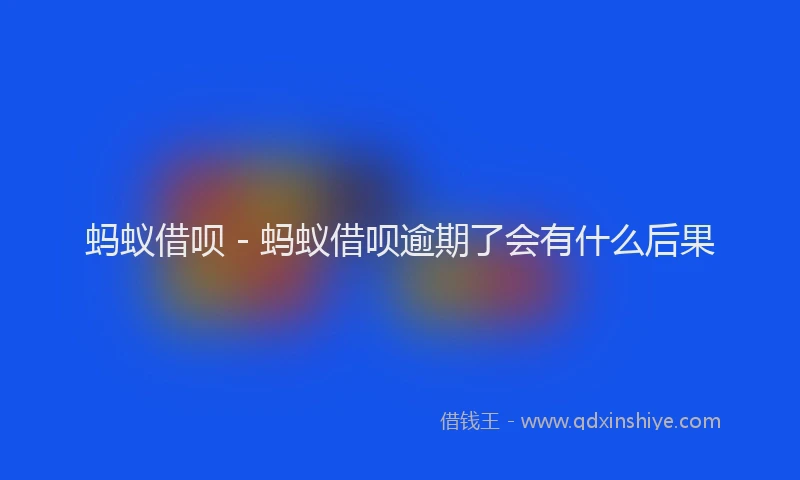 蚂蚁借呗 - 蚂蚁借呗逾期了会有什么后果