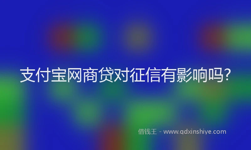 支付宝网商贷对征信有影响吗?