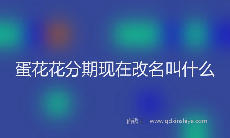 蛋花花分期现在改名叫什么