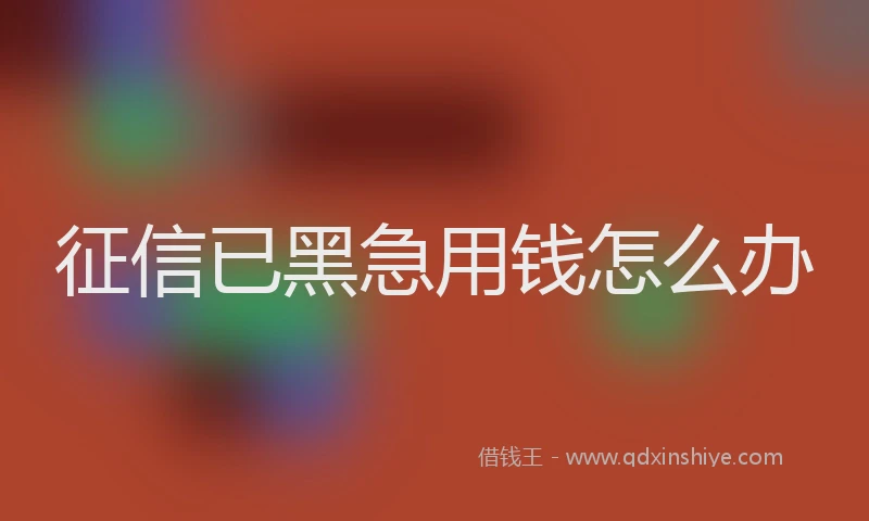 征信已黑急用钱怎么办