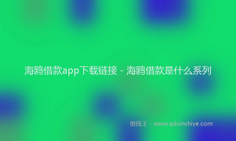 海鸥借款app下载链接 - 海鸥借款是什么系列