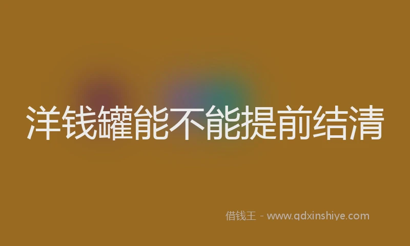 洋钱罐能不能提前结清