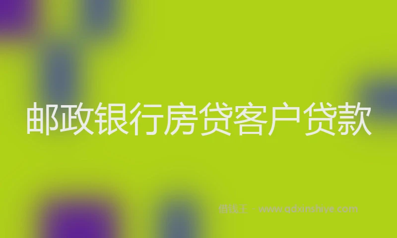 邮政银行房贷客户贷款