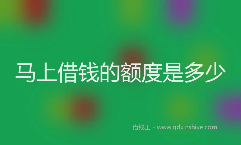 马上借钱的额度是多少