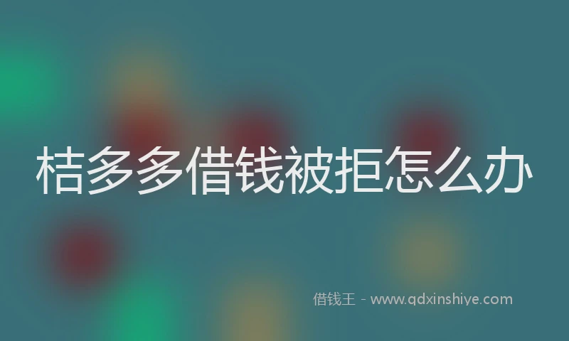 桔多多借钱被拒怎么办