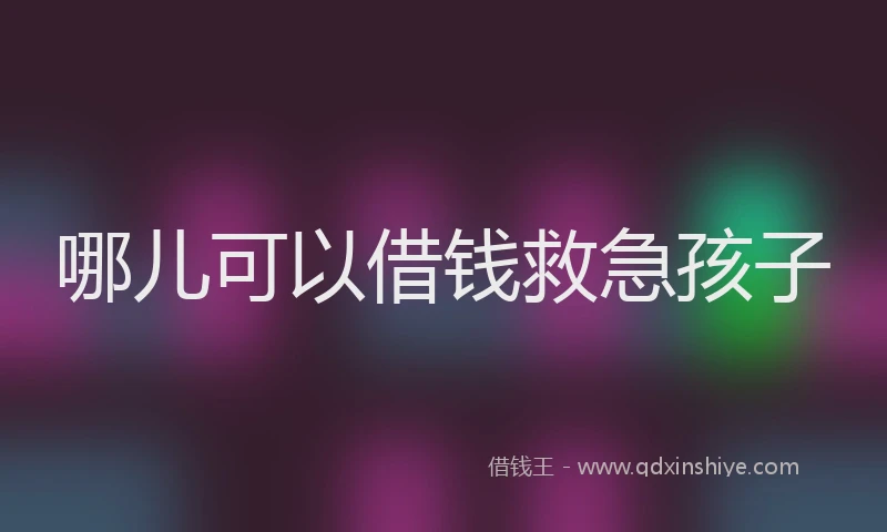 哪儿可以借钱救急孩子
