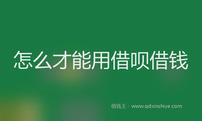 怎么才能用借呗借钱