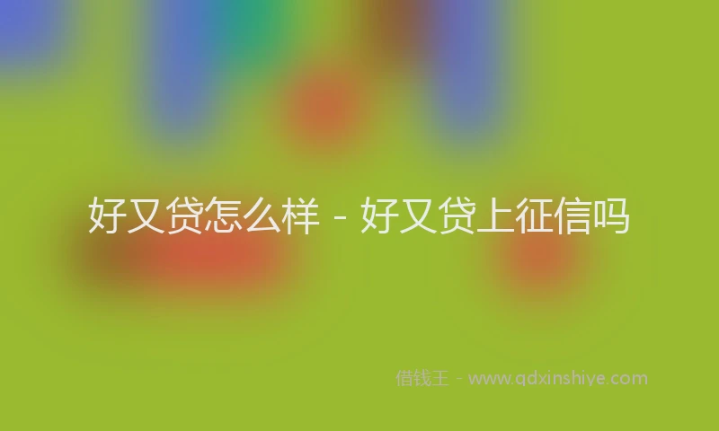 好又贷怎么样 - 好又贷上征信吗