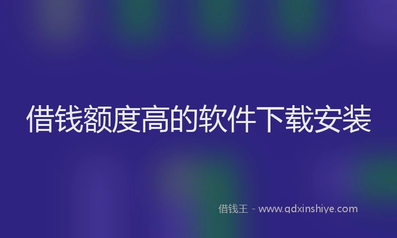 借钱额度高的软件下载安装