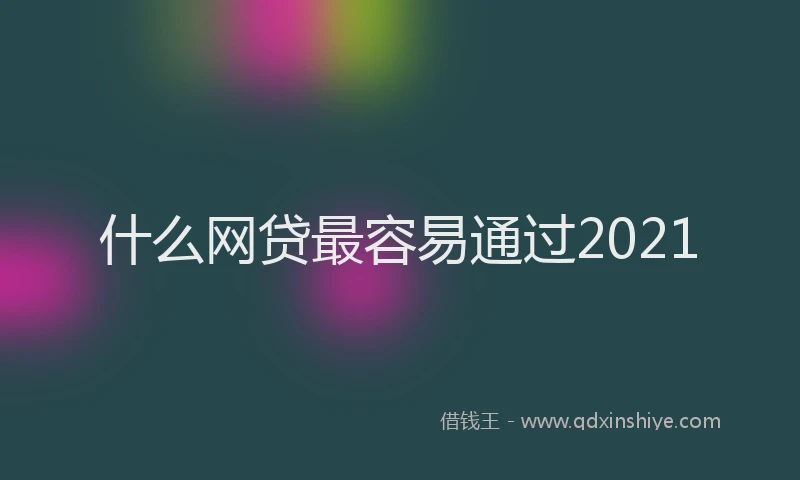 什么网贷最容易通过2021