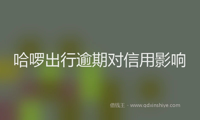 哈啰出行逾期对信用影响