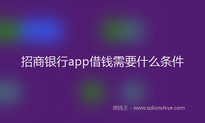 招商银行app借钱需要什么条件
