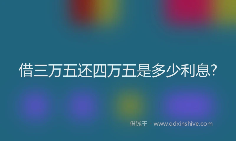 借三万五还四万五是多少利息?