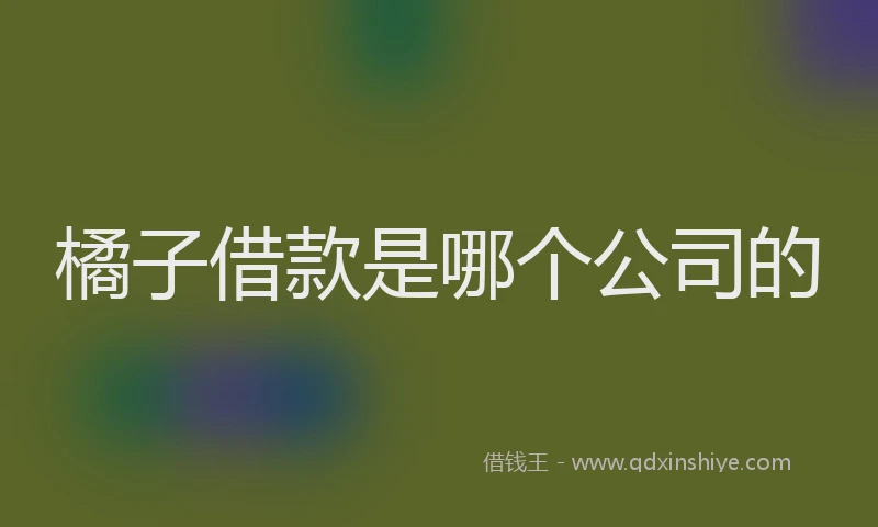 橘子借款是哪个公司的