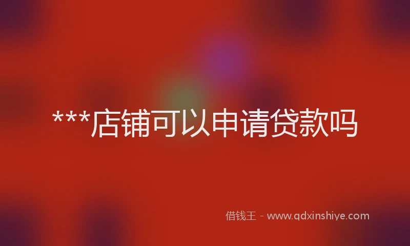 ***店铺可以申请贷款吗