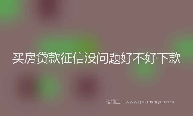 买房贷款征信没问题好不好下款