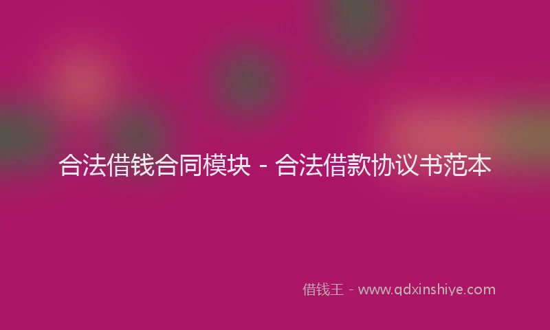 合法借钱合同模块 - 合法借款协议书范本