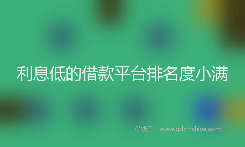 利息低的借款平台排名度小满