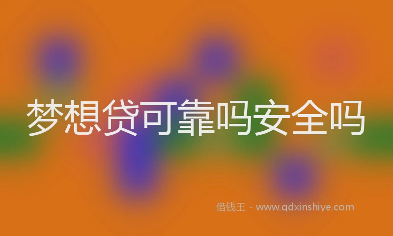 梦想贷可靠吗安全吗