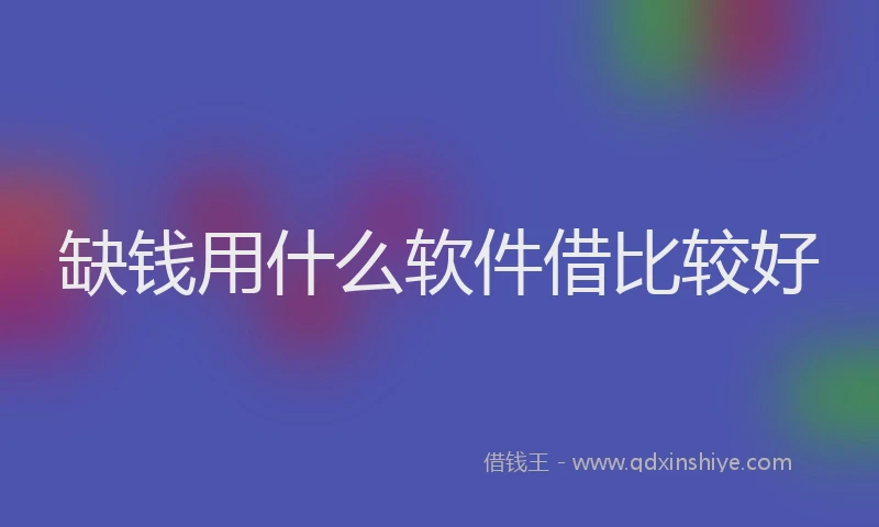 缺钱用什么软件借比较好