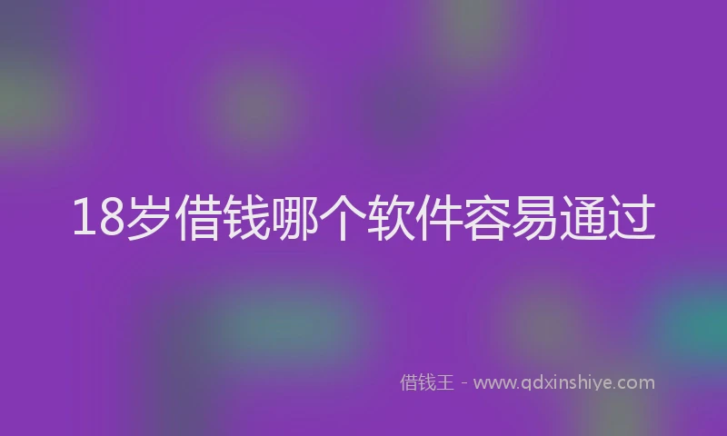 18岁借钱哪个软件容易通过