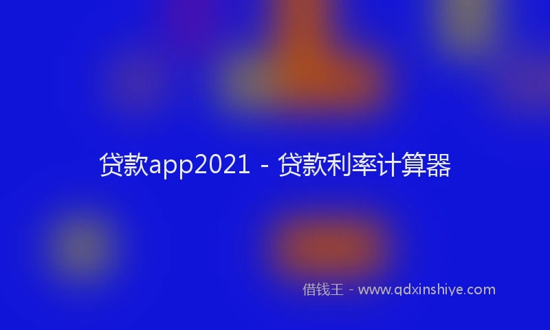 贷款app2021 - 贷款利率计算器