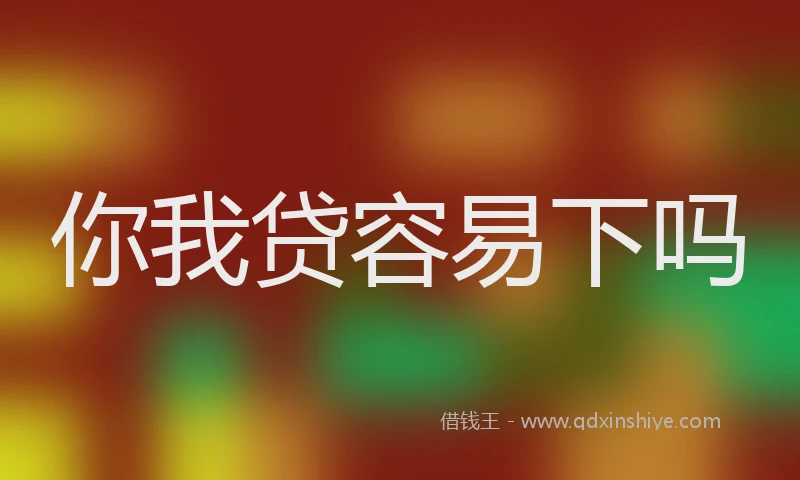 你我贷容易下吗