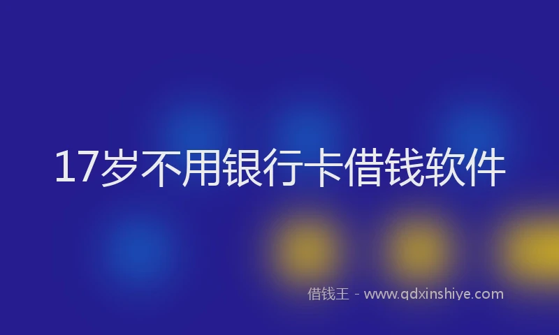 17岁不用银行卡借钱软件