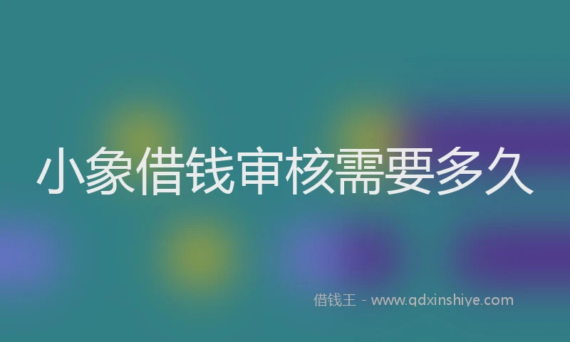 小象借钱审核需要多久