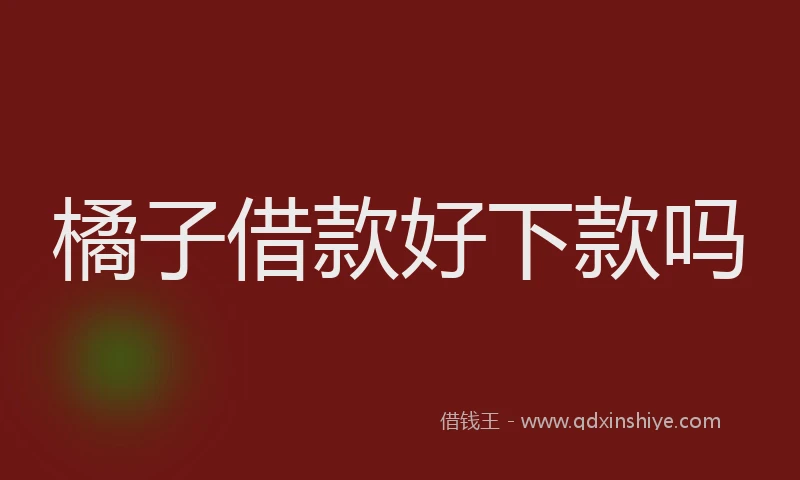 橘子借款好下款吗