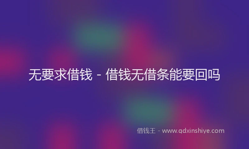 无要求借钱 - 借钱无借条能要回吗