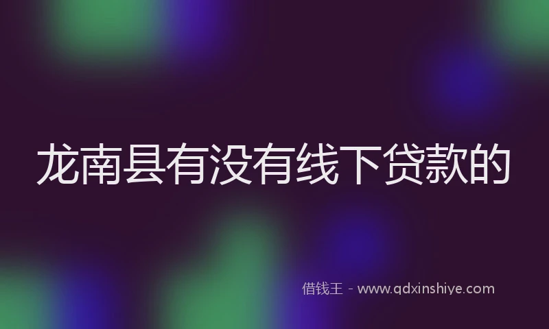 龙南县有没有线下贷款的
