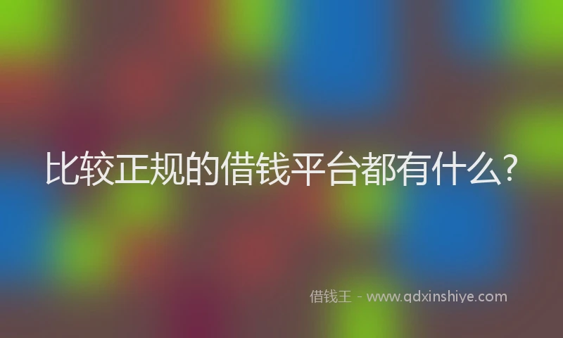 比较正规的借钱平台都有什么?