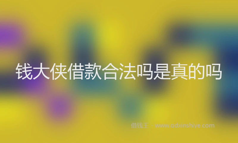 钱大侠借款合法吗是真的吗
