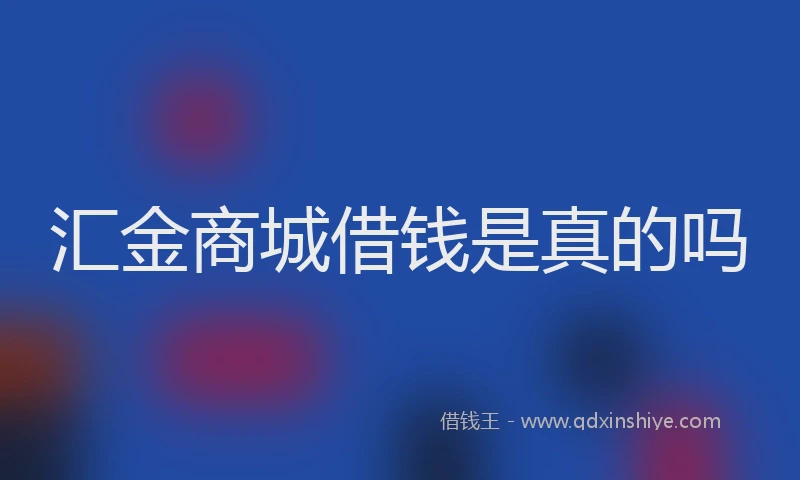汇金商城借钱是真的吗