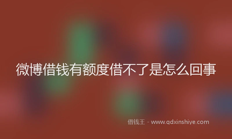 微博借钱有额度借不了是怎么回事