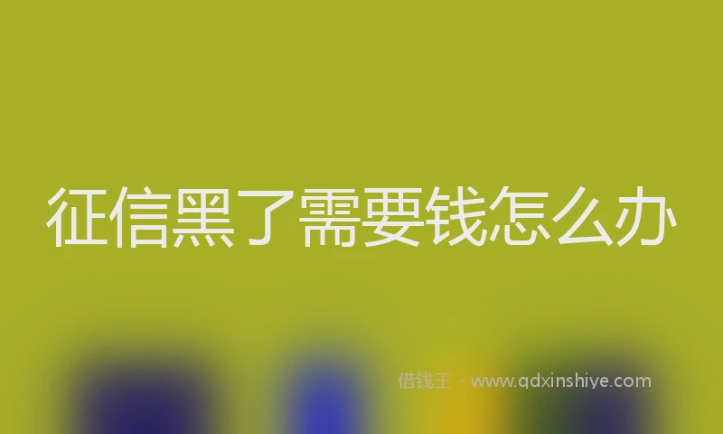 征信黑了需要钱怎么办