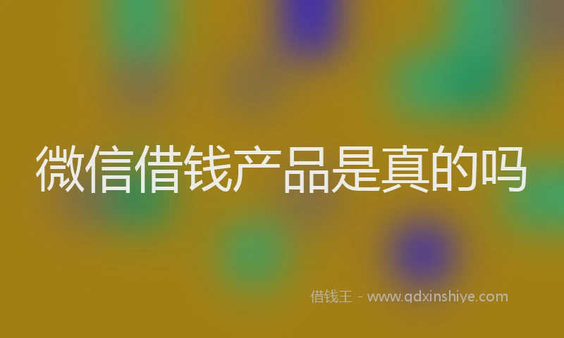 微信借钱产品是真的吗