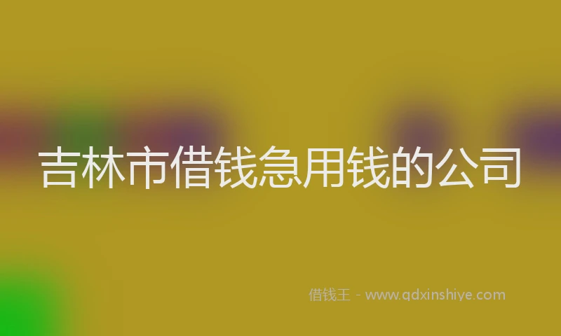 吉林市借钱急用钱的公司