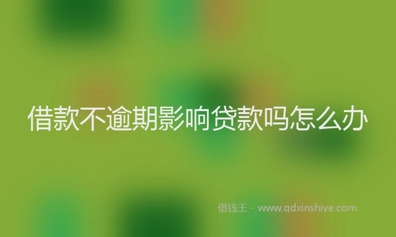 借款不逾期影响贷款吗怎么办