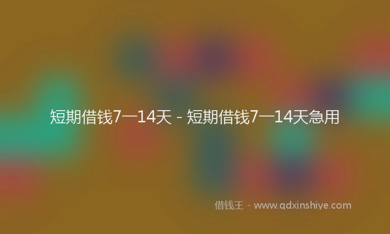 短期借钱7一14天 - 短期借钱7一14天急用
