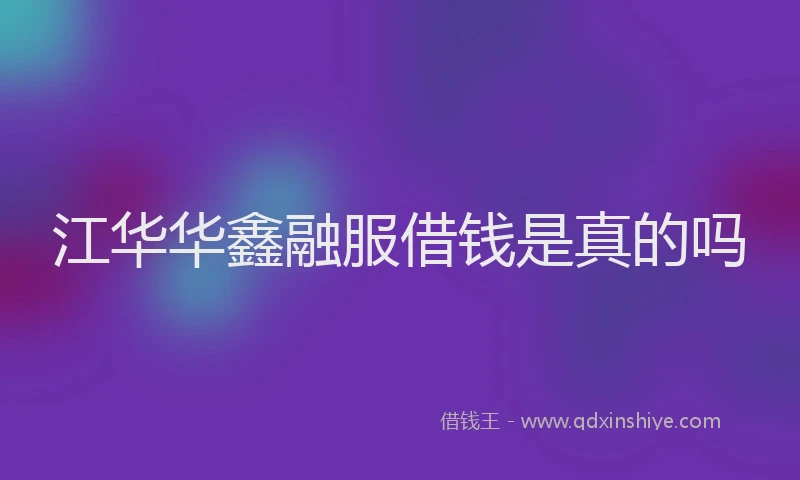 江华华鑫融服借钱是真的吗