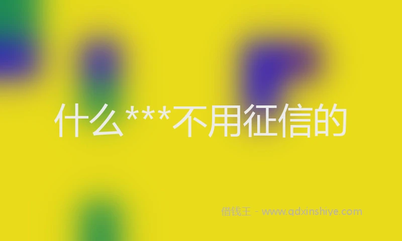 什么***不用征信的