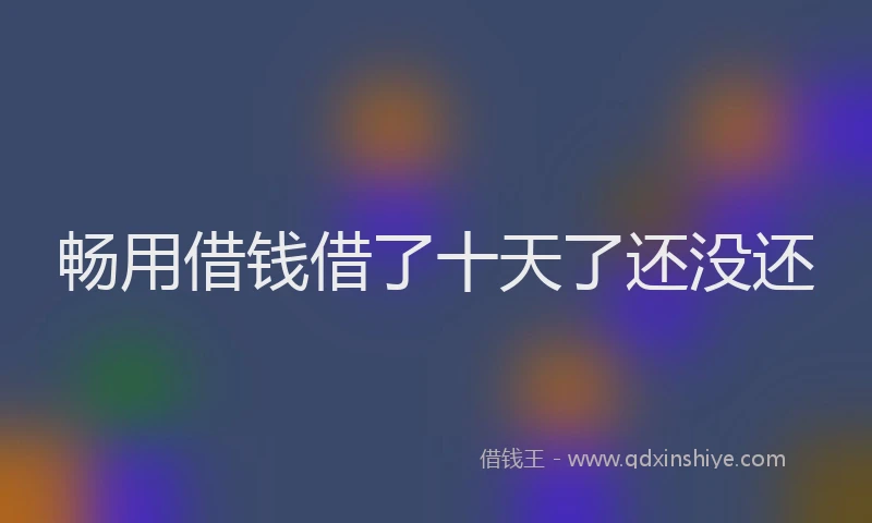 畅用借钱借了十天了还没还