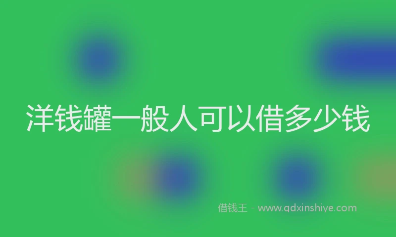 洋钱罐一般人可以借多少钱