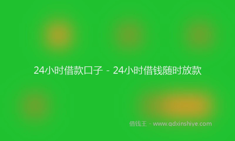 24小时借款口子 - 24小时借钱随时放款