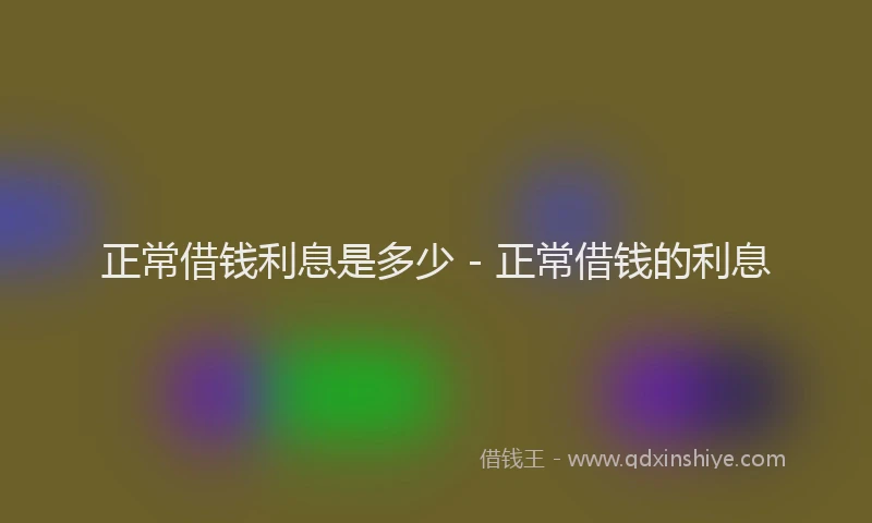 正常借钱利息是多少 - 正常借钱的利息