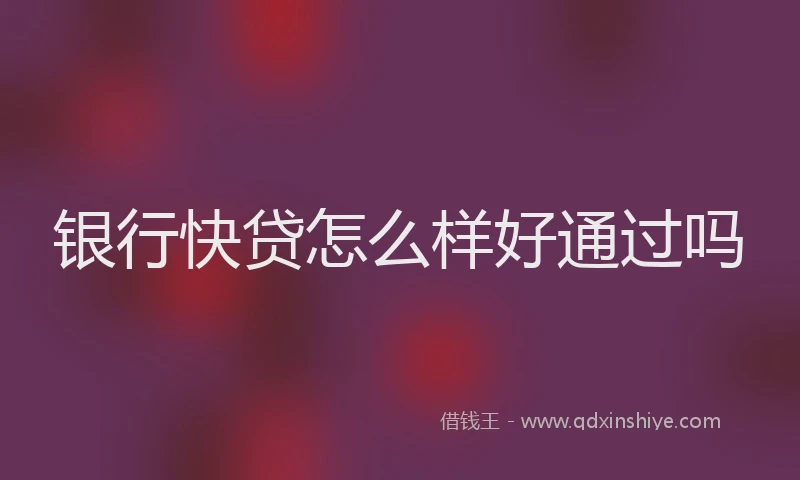银行快贷怎么样好通过吗
