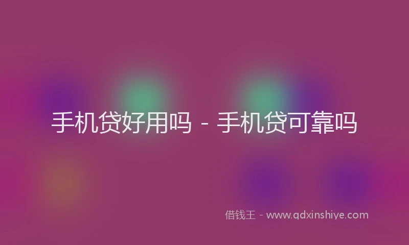手机贷好用吗 - 手机贷可靠吗